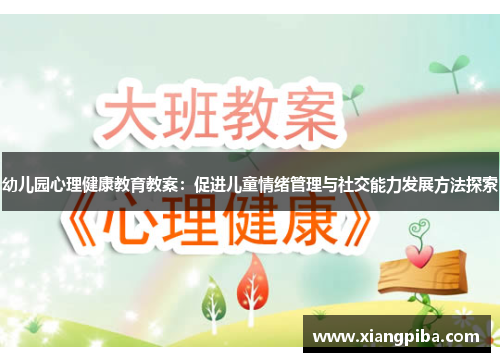 幼儿园心理健康教育教案：促进儿童情绪管理与社交能力发展方法探索