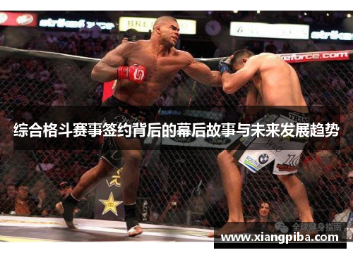 综合格斗赛事签约背后的幕后故事与未来发展趋势