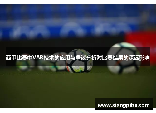 西甲比赛中VAR技术的应用与争议分析对比赛结果的深远影响